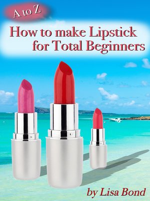 cover image of A to Z How to Make Lipstick for Total Beginners